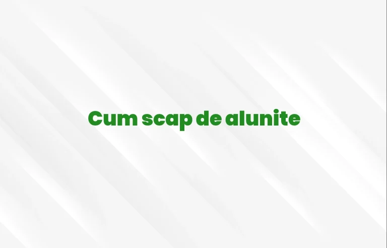 cum scap de alunite