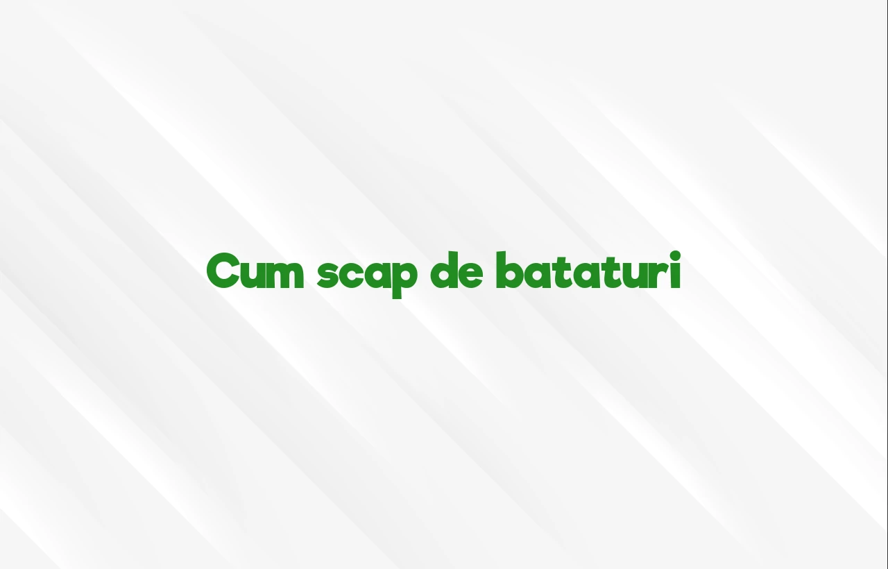 cum scap de bataturi